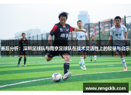 赛后分析：深圳足球队与南京足球队在战术灵活性上的较量与启示