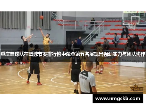 重庆篮球队在篮球节奏排行榜中荣登第五名展现出强劲实力与团队协作