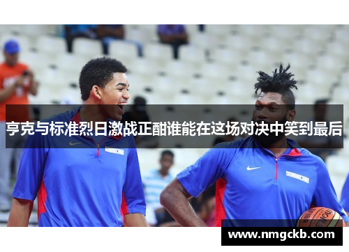 亨克与标准烈日激战正酣谁能在这场对决中笑到最后